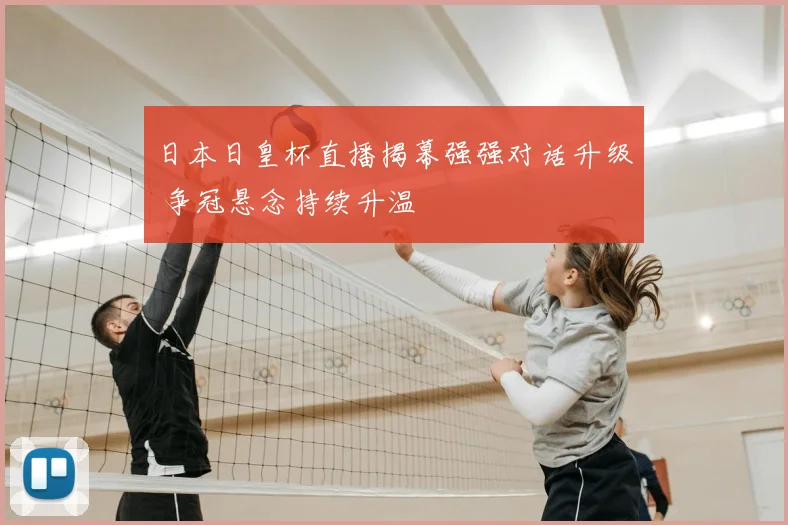日本日皇杯直播揭幕强强对话升级 争冠悬念持续升温