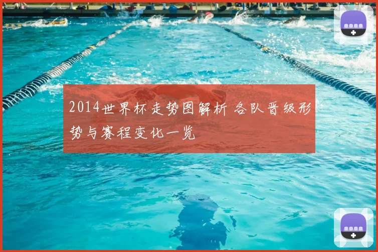 2014世界杯走势图解析 各队晋级形势与赛程变化一览