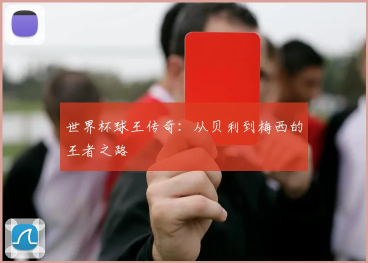 世界杯球王传奇：从贝利到梅西的王者之路