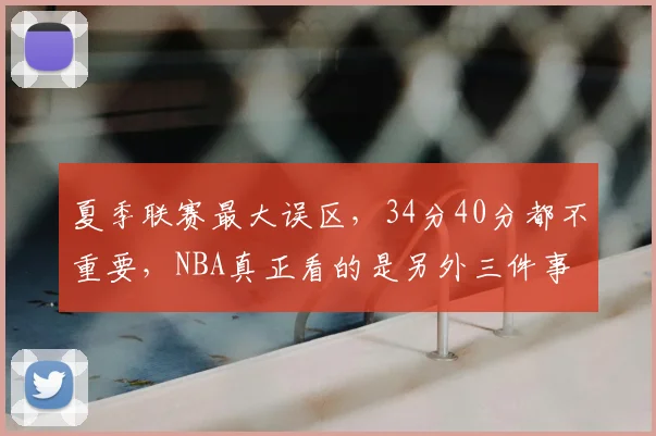 夏季联赛最大误区，34分40分都不重要，NBA真正看的是另外三件事