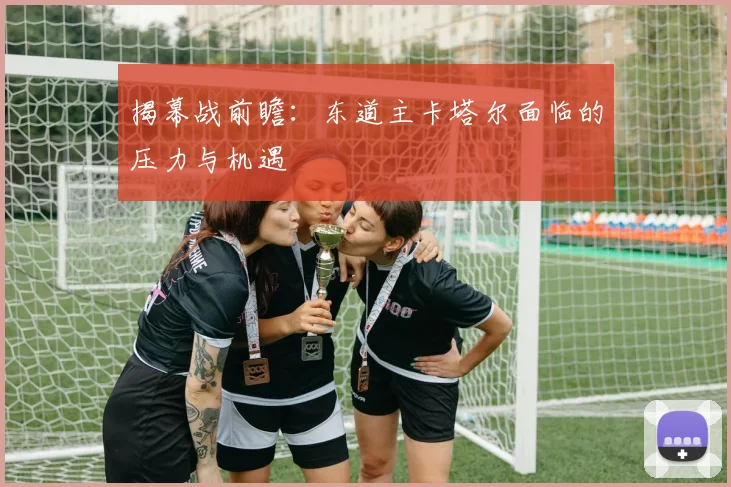 揭幕战前瞻：东道主卡塔尔面临的压力与机遇
